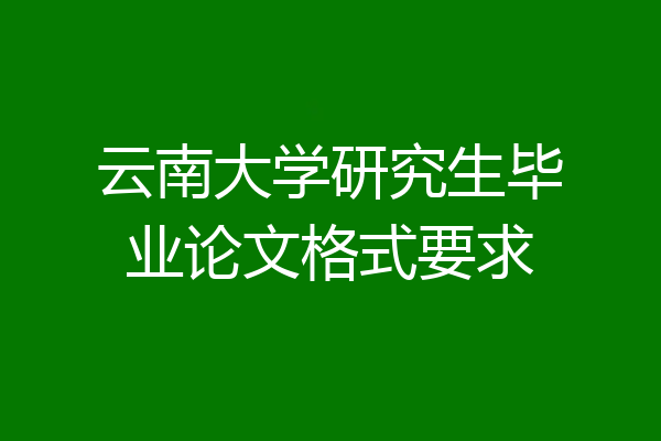 云南大学研究生毕业论文格式要求
