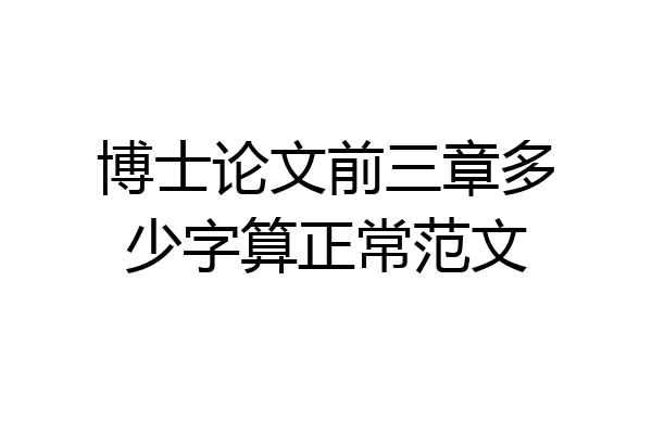 博士论文前三章多少字算正常范文