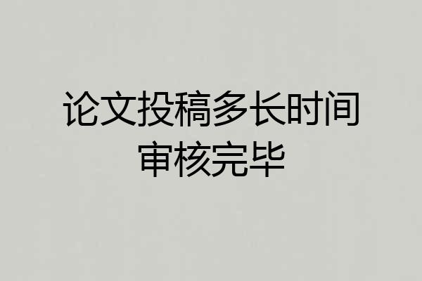 论文投稿多长时间审核完毕