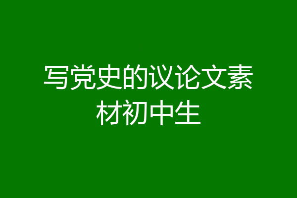 写党史的议论文素材初中生