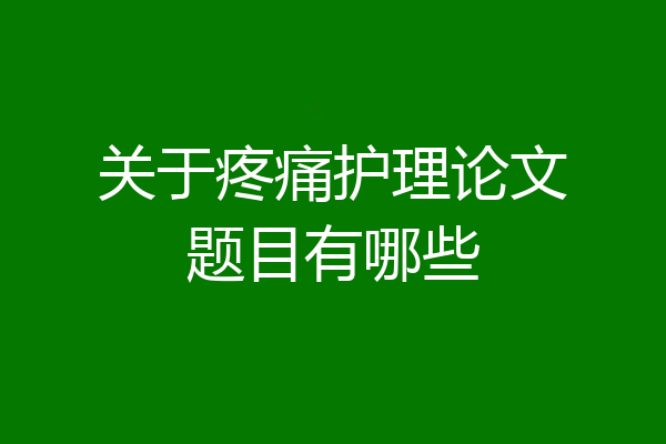 关于疼痛护理论文题目有哪些