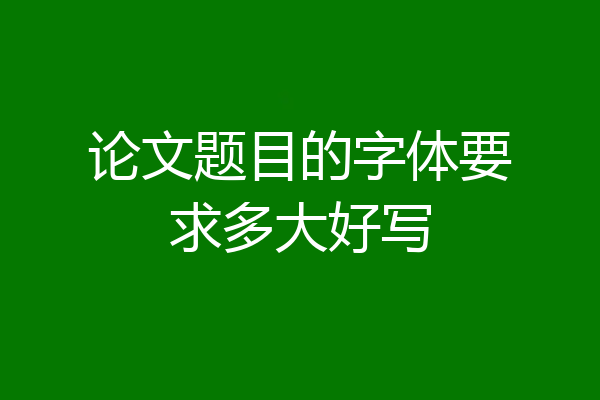 论文题目的字体要求多大好写