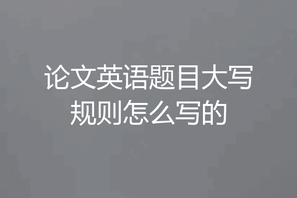 论文英语题目大写规则怎么写的