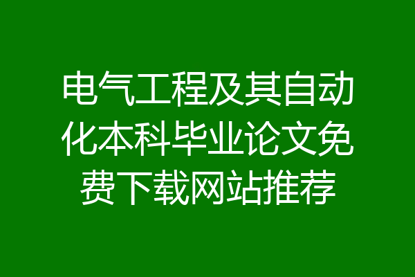 电气工程及其自动化本科毕业论文免费下载网站推荐