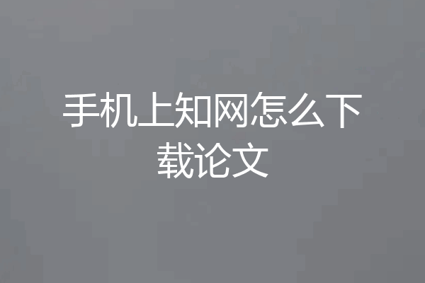 手机上知网怎么下载论文