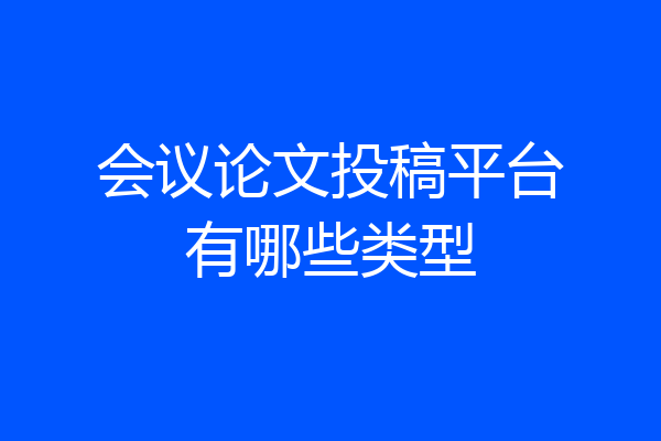 会议论文投稿平台有哪些类型