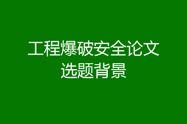 工程爆破安全论文选题背景