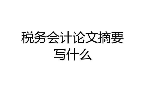 税务会计论文摘要写什么