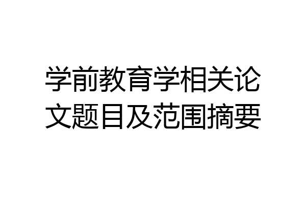 学前教育学相关论文题目及范围摘要