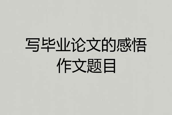 写毕业论文的感悟作文题目