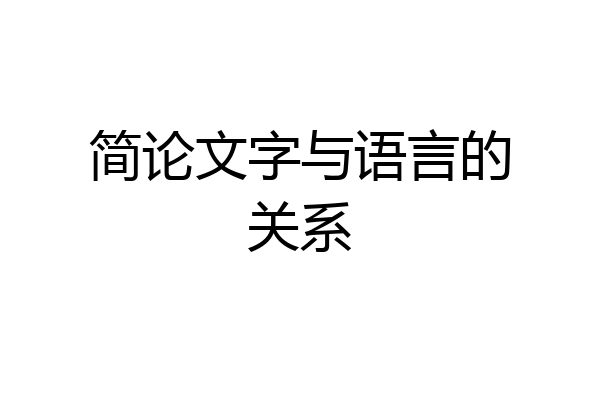 简论文字与语言的关系