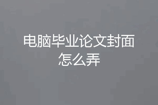 电脑毕业论文封面怎么弄