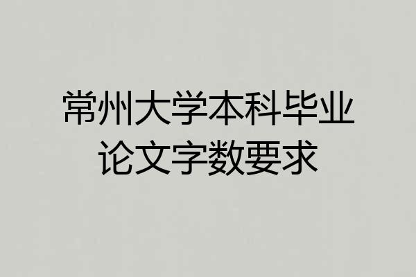 常州大学本科毕业论文字数要求