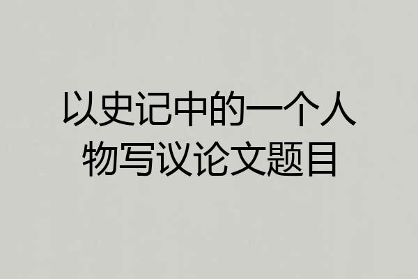 以史记中的一个人物写议论文题目