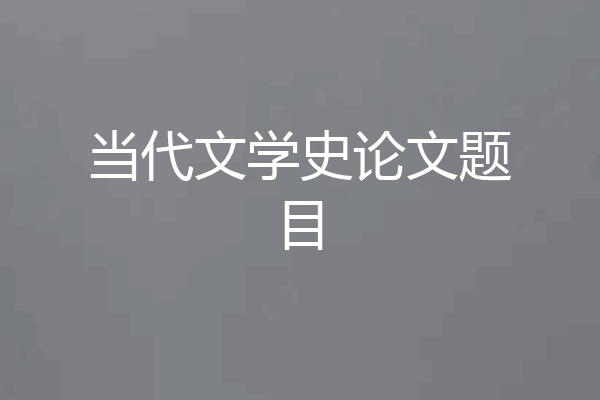 当代文学史论文题目