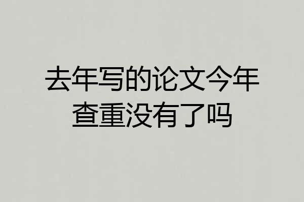 去年写的论文今年查重没有了吗