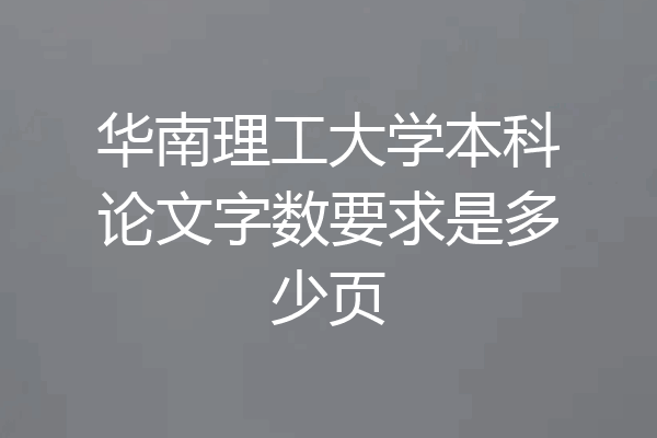 华南理工大学本科论文字数要求是多少页