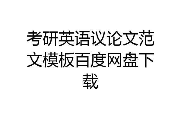 考研英语议论文范文模板百度网盘下载