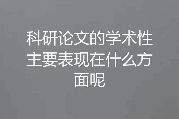 科研论文的学术性主要表现在什么方面呢