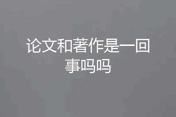 论文和著作是一回事吗吗