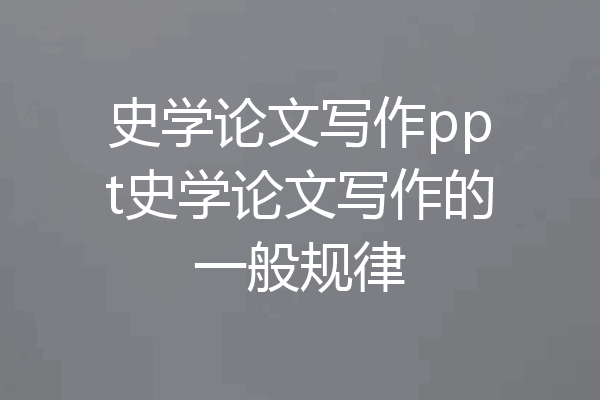 史学论文写作ppt史学论文写作的一般规律