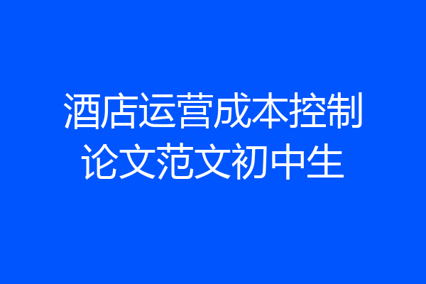 酒店运营成本控制论文范文初中生