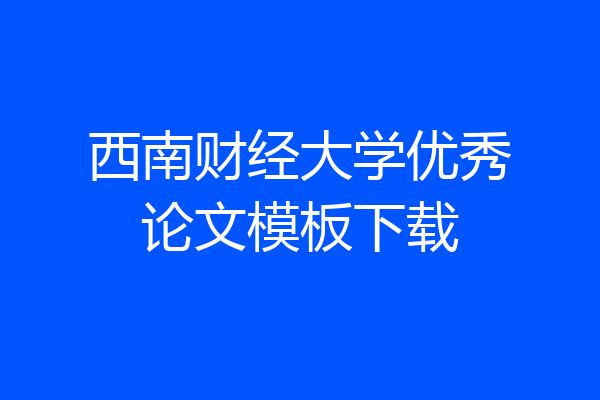 西南财经大学优秀论文模板下载
