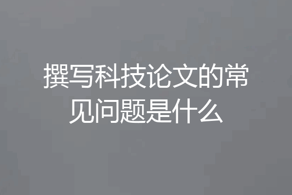 撰写科技论文的常见问题是什么