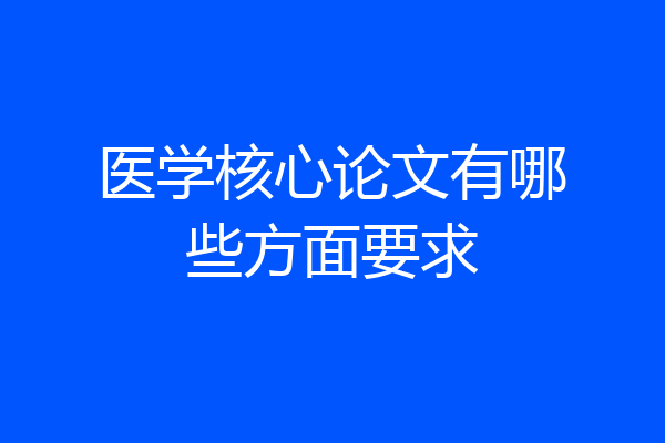 医学核心论文有哪些方面要求