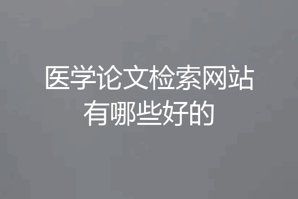 医学论文检索网站有哪些好的