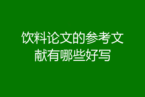 饮料论文的参考文献有哪些好写