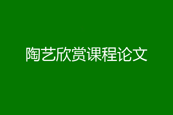 陶艺欣赏课程论文