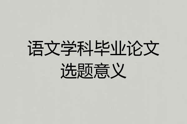 语文学科毕业论文选题意义