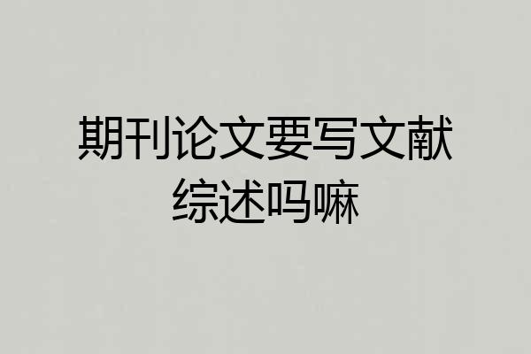 期刊论文要写文献综述吗嘛