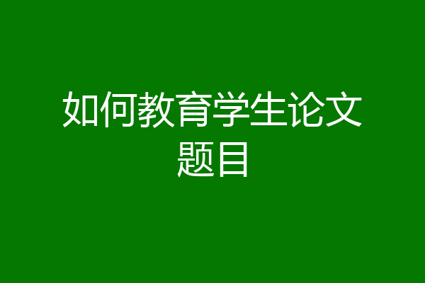 如何教育学生论文题目