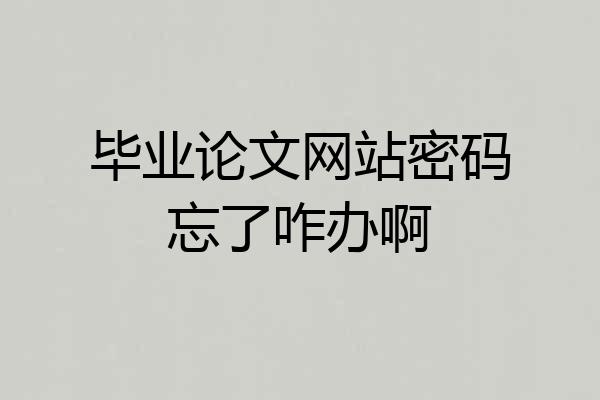毕业论文网站密码忘了咋办啊