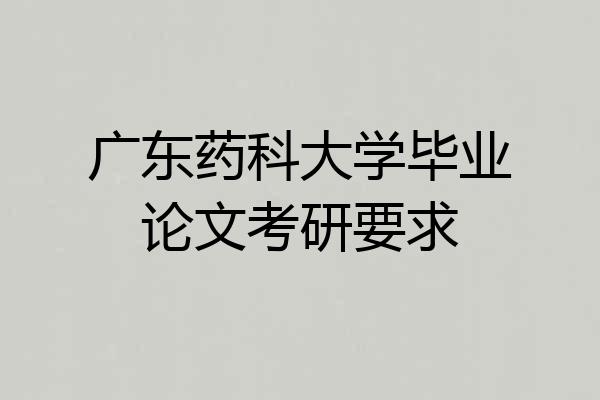广东药科大学毕业论文考研要求