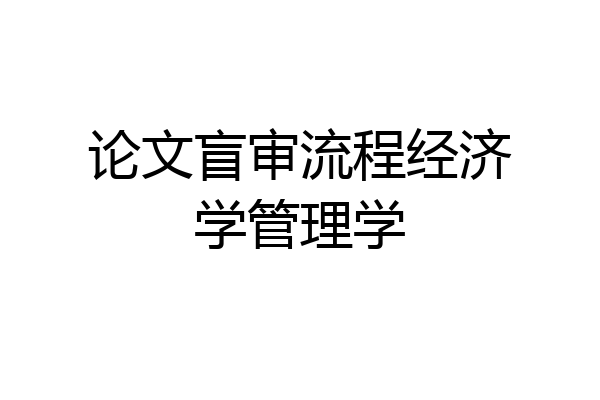 论文盲审流程经济学管理学