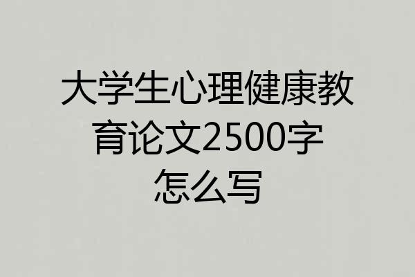 大学生心理健康教育论文2500字怎么写