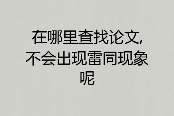 在哪里查找论文,不会出现雷同现象呢
