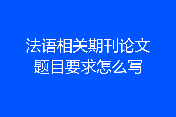 法语相关期刊论文题目要求怎么写
