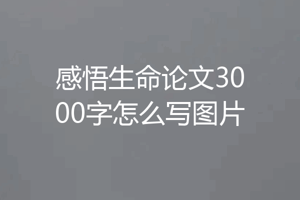 感悟生命论文3000字怎么写图片