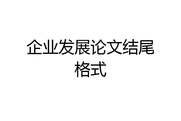 企业发展论文结尾格式
