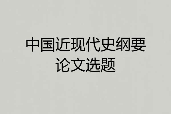 中国近现代史纲要论文选题