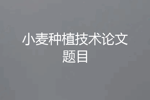 小麦种植技术论文题目
