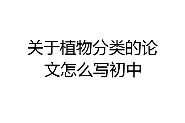 关于植物分类的论文怎么写初中