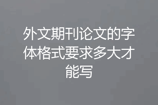 外文期刊论文的字体格式要求多大才能写