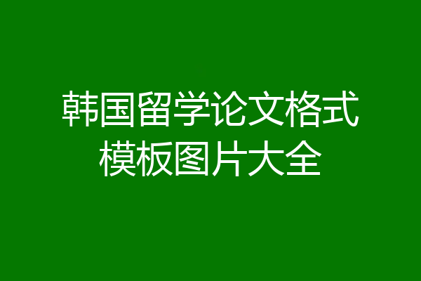 韩国留学论文格式模板图片大全