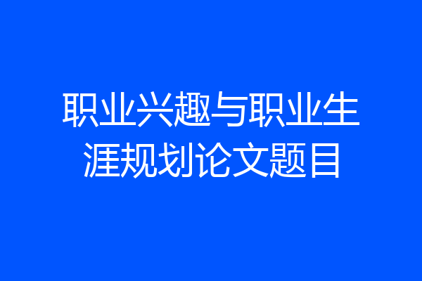 职业兴趣与职业生涯规划论文题目