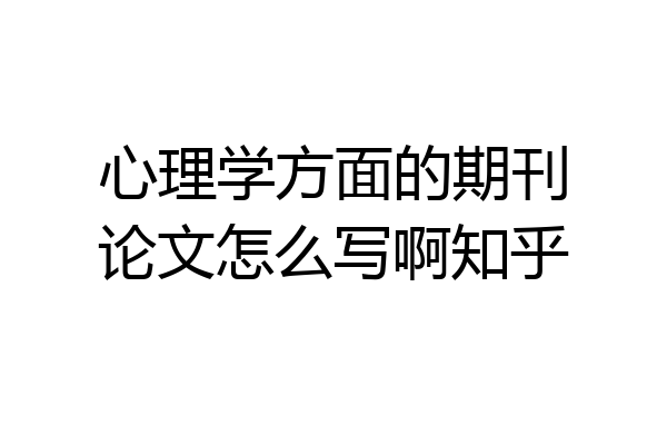 心理学方面的期刊论文怎么写啊知乎
